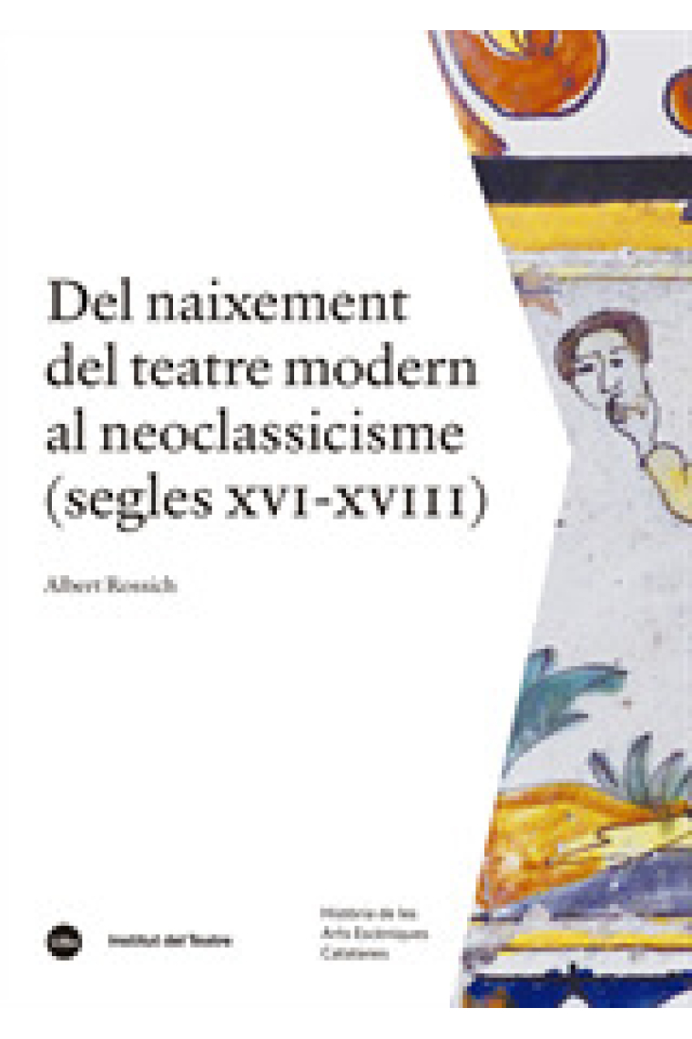 Del naixement del teatre modern al neoclassicisme: segles XVI-XVIII (Història de les Arts Escèniques Catalanes, 2)