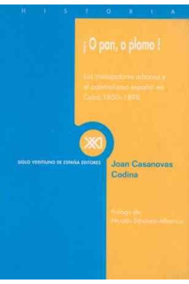 ! O pan , o plomo ! Los trabajadores urbanos y el colonialismo español en Cuba, 1850-1898