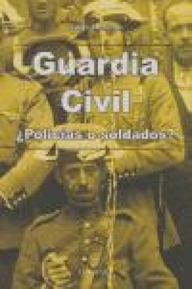 Guardia Civil. ¿Policías o soldados?