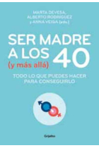 Ser madre a los 40 (y más allá). Todo lo que puedes hacer para conseguirlo