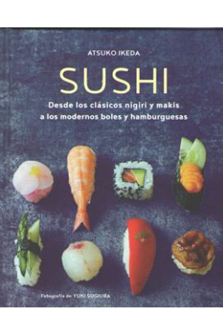 Sushi. Desde los clásicos nigiri y maquis a los modernos boles y hamburguesas