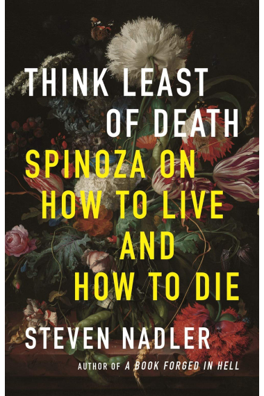 Think Least of Death: Spinoza on How to Live and How to Die