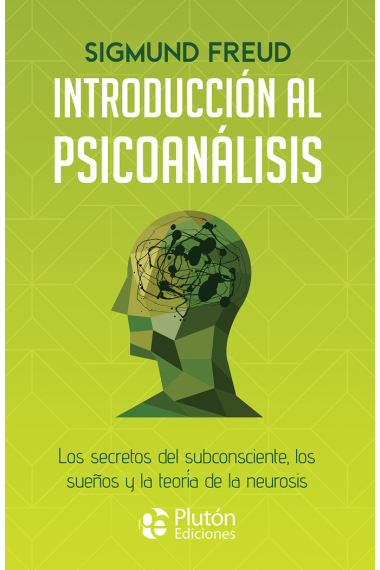 Introducción al psicoanálisis. Los secretos del subconsciente, los sueños y la teoría de la neurosis