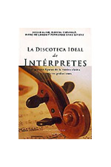 La discoteca ideal de los intérpretes. Las grandes figuras de la música clásica y sus mejores grabaciones