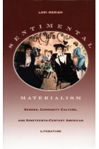 Sentimental Materialism: Gender, Commodity, Culture and Nineteenth-Century American Literature