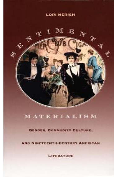 Sentimental Materialism: Gender, Commodity, Culture and Nineteenth-Century American Literature