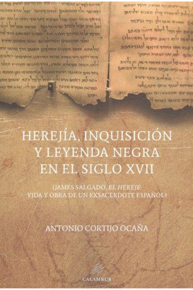 Herejía, Inquisición y leyenda negra en el Siglo XVII (James Salgado, El hereje: vida y obra de un exsacerdote español