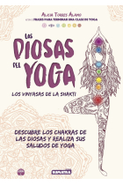 Las diosas del yoga. Los vinyasas de la Shakti (descubre los chakras de las diosas y realiza sus saludos de yoga)