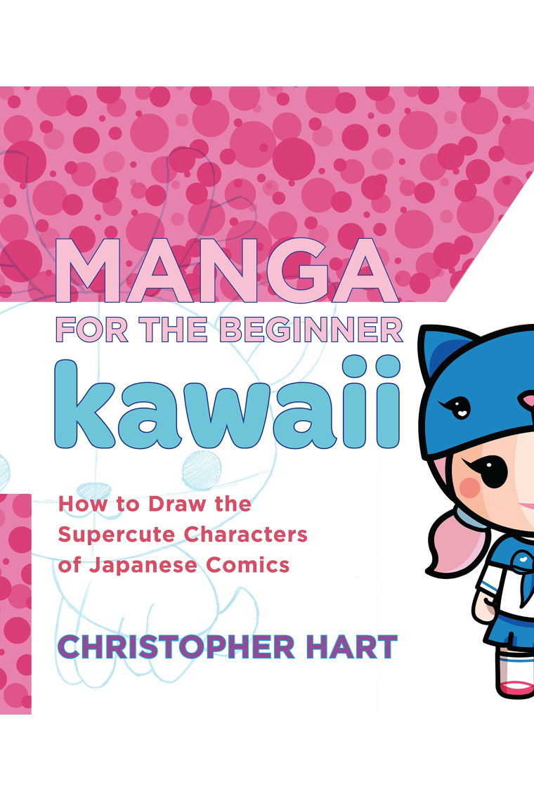 Manga for the Beginner Kawaii: How to Draw the Supercute Characters of Japanese Comics