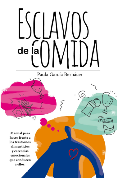 Esclavos de la comida. Manual para hacer frente a los trastornos alimenticios y carencias emocionales que conducen a ellos