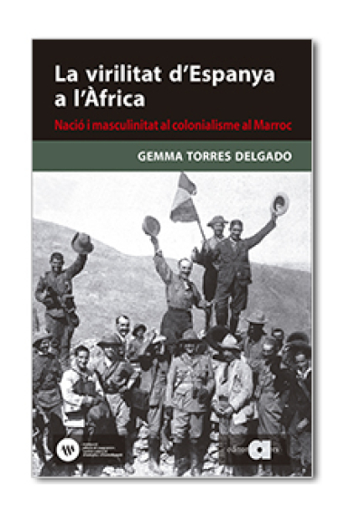 La virilitat d'Espanya a l'Àfrica. Nació i masculinitat al colonialisme al Marroc (1880-1927)