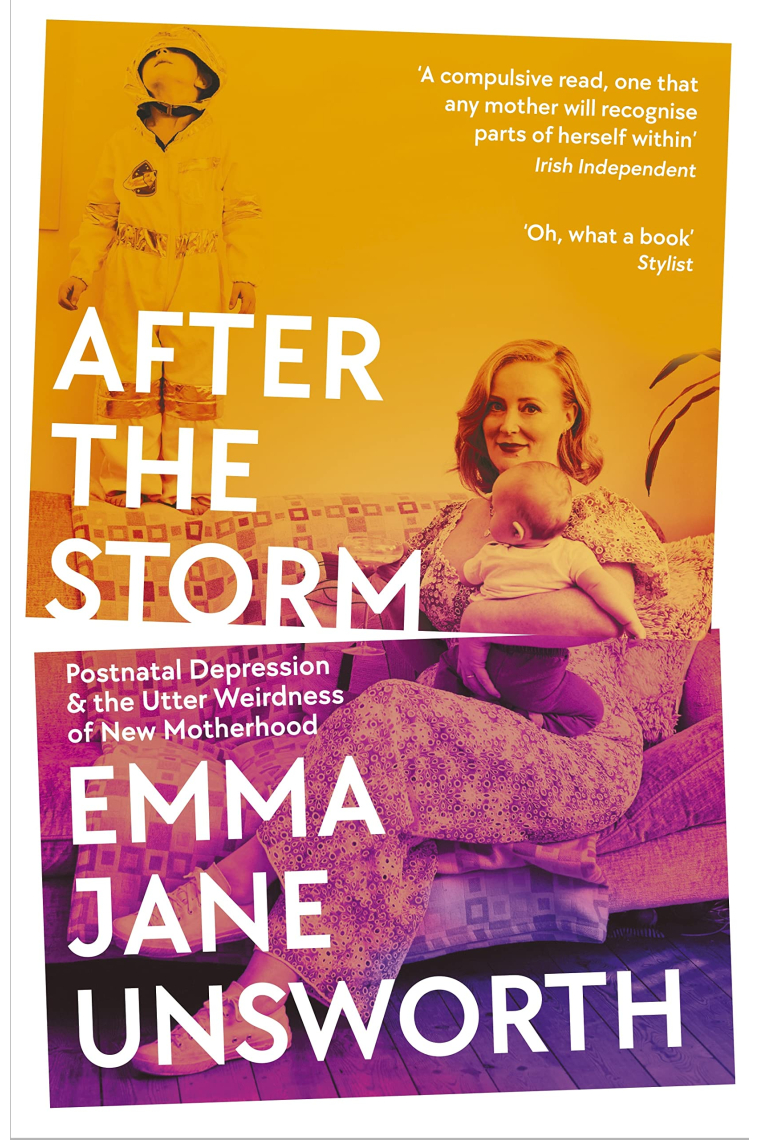 After the Storm : Postnatal Depression and the Utter Weirdness of New Motherhood
