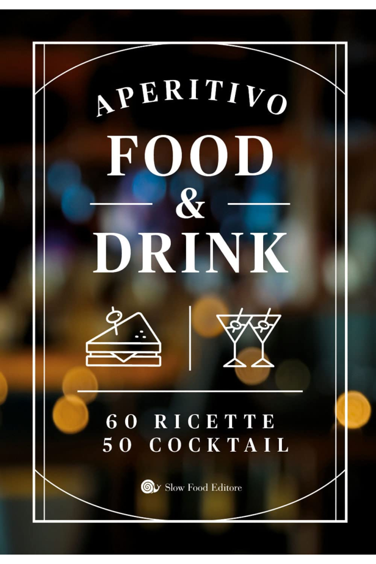 Aperitivo food and drink. 60 Ricette, 50 cocktail