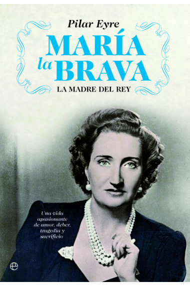 María la Brava. La madre del rey: una vida apasionante de amor, deber, tragedia y sacrificio.