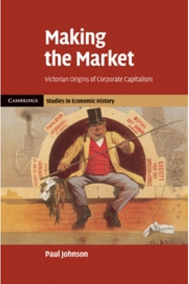 Making the market. Victorian origins of corporate capitalism