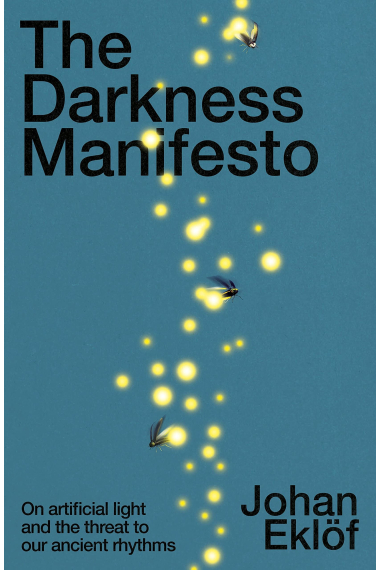 The Darkness Manifesto: How light pollution threatens the ancient rhythms of life