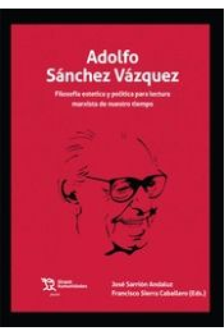 Adolfo Sánchez Vázquez: filosofía, estética y política para lectura marxista de nuestro tiempo