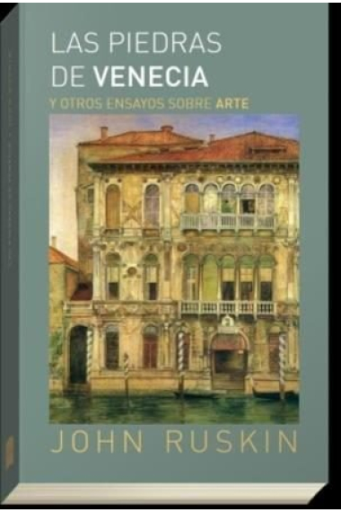 LAS PIEDRAS DE VENECIA Y OTROS ENSAYOS SOBRE ARTE