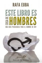 Este libro es cosa de hombres. Una guía psicológica para el hombre de hoy