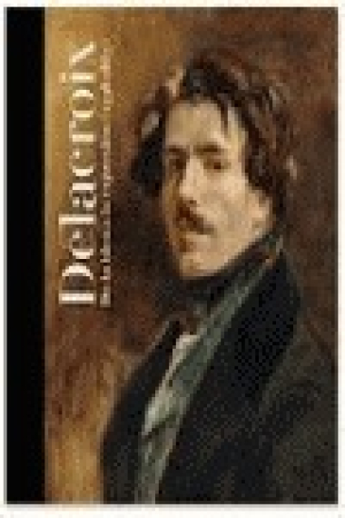 Delacroix. De la idea a l'expressió (1798-1863)