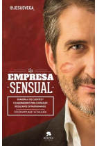 La empresa sensual. Enamora a tus clientes y colaboradores para conseguir resultados extraordinarios