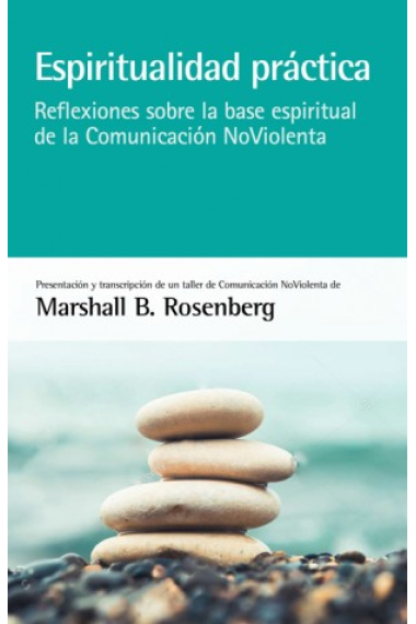 Espiritualidad práctica. Reflexiones sobre la base espiritual de la Comunicación NoViolenta