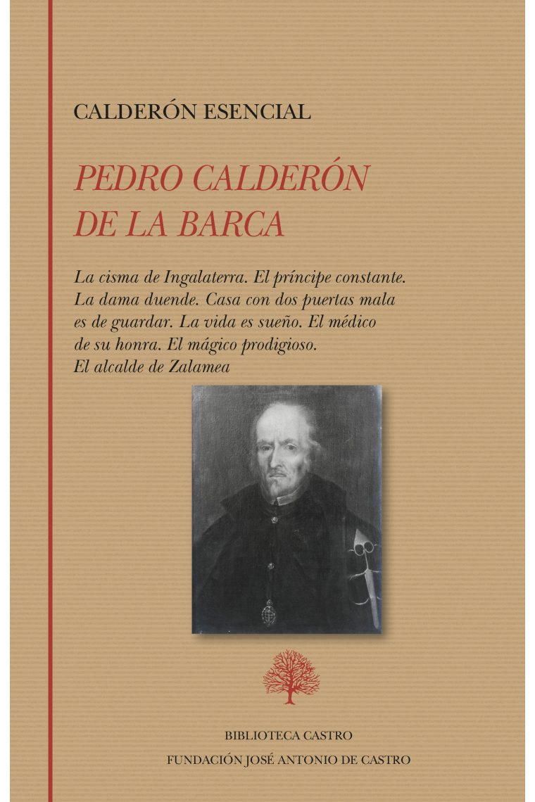 Calderón esencial: La cisma de Ingalaterra. El príncipe constante. La dama duende. Casa con dos puertas mala es de guardar. La vida es sueño. El médico de su honra. El mágico prodigioso. El alcalde de Zalamea