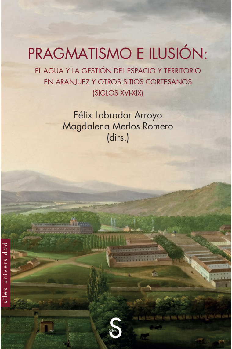 Pragmatismo e ilusión. El agua y la gestión del espacio y territorio en Aranjuez y otros sitios cortesanos (siglos XVI-XIX