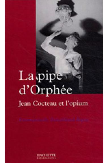 La pipe d'Orphée: Jean Cocteau et l'opium