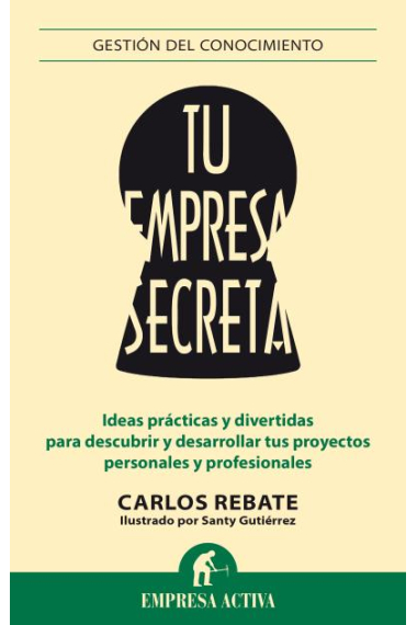 Tu empresa secreta. Ideas prácticas y divertidas para descubrir y desarrollar tus proyectos personales y profesionales