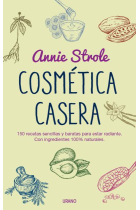 Cosmética casera. 150 sencillas recetas de belleza a partir de ingredientes naturales