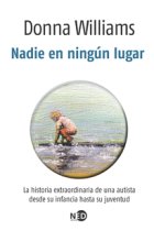 Nadie en ningún lugar : La historia extraordinaria de una autista desde su infancia hasta su juventud