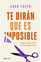 Te dirán que es imposible. El éxito es el viaje, ser feliz es definitivamente la meta