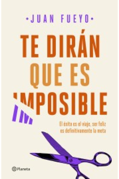 Te dirán que es imposible. El éxito es el viaje, ser feliz es definitivamente la meta