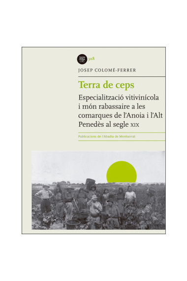 Terra de ceps. Especialització vitivinícola i món rabassaire a les comarques de l'Anoia i l'Alt Penedès en el segle XIX