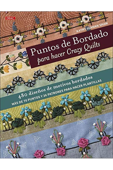 Puntos de bordado para hacer Crazy Quilts. 480 diseños de motivos bordados. Más de 70 puntos y 36 patrones para hacer plantillas