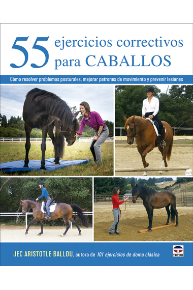 55 ejercicios correctivos para caballos. Cómo resolver problemas posturales, mejorar patrones de movimiento y prevenir lesiones