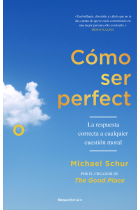 Cómo ser perfecto: la respuesta correcta a cualquier cuestión moral (Con minucias filosóficas del profesor Todd May)