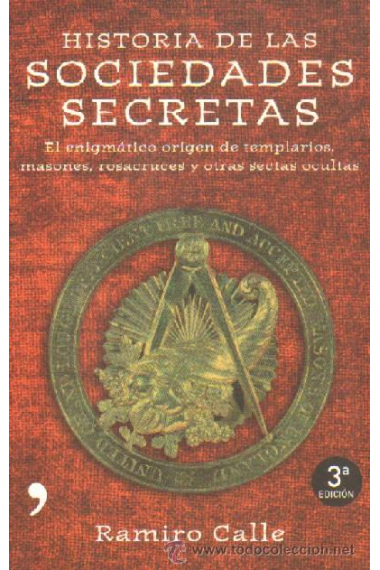 Historia de las sociedades secretas. El enigmático origen de templarios, masones, rosacruces y otras sectas ocultas