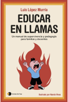 Educar en llamas. Un manual de supervivencia y pedagogía para docentes y familias deses- peradas