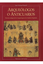 Arqueólogos o anticuarios. Historia antigua de la arqueología en la América española