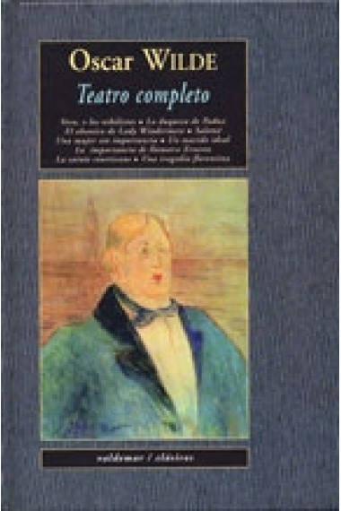 Teatro completo (vera, o los nihilistas/ La duquesa de Padua/ El abanico de Lady Windermere/ Salomé /Una mujer sin importancia/ Un marido ideal/ La importancia de llamarse Ernesto / La sainte Courtisane / Una tragedia florentina)