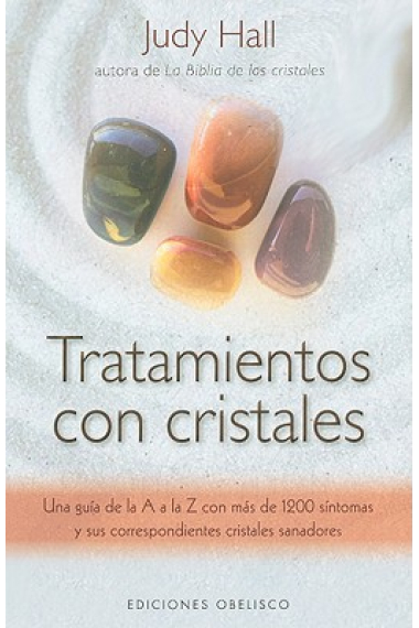 Tratamientos Con Cristales: Una Guía de la A A la Z Con Más de 1.200 Síntomas y Sus Correspondientes Cristales Sanadores