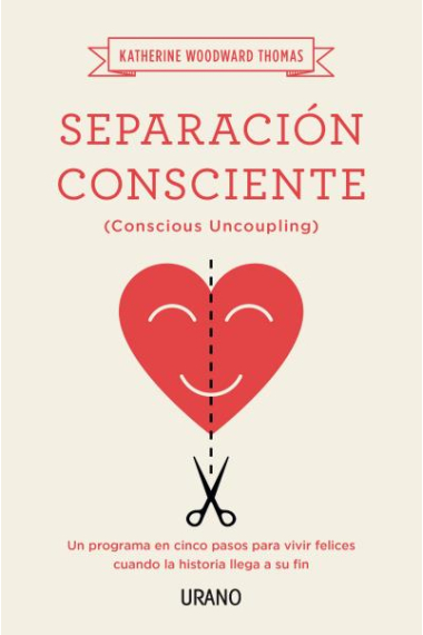 Separación consciente. Un programa en cinco pasos para vivir felices cuando la historia llega a su fin