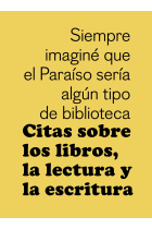 Siempre imaginé que el Paraíso sería algún tipo de biblioteca: citas sobre los libros, la lectura y la escritura