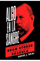 Algo en la sangre. La biografía de Bram Stoker: el hombre que escribió Drácula