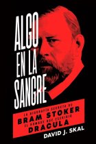 Algo en la sangre. La biografía de Bram Stoker: el hombre que escribió Drácula