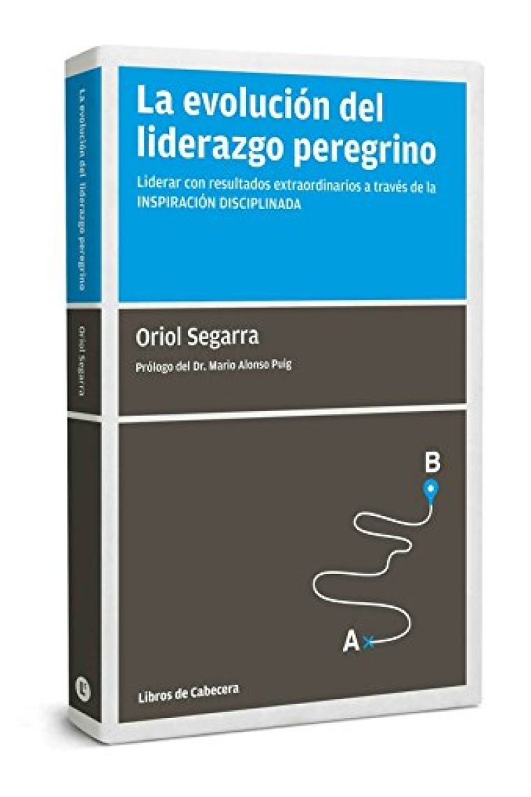 La evolución del liderazgo peregrino. Liderar con resultados extraordinarios a través de la Inspiración Disciplinada