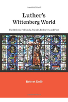 Luther's Wittenberg World: The Reformer's Family, Friends, Followers, and Foes