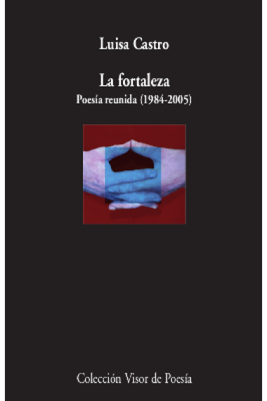 La fortaleza. Poesía reunida (1984-2005)